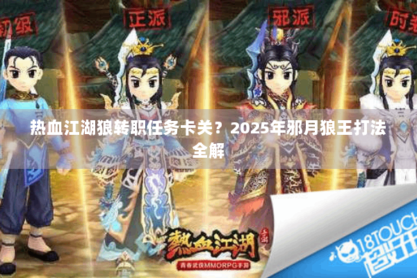 热血江湖狼转职任务卡关?2025年邪月狼王打法全解 热血江湖狼转职任务卡关?2025年邪月狼王打法全解