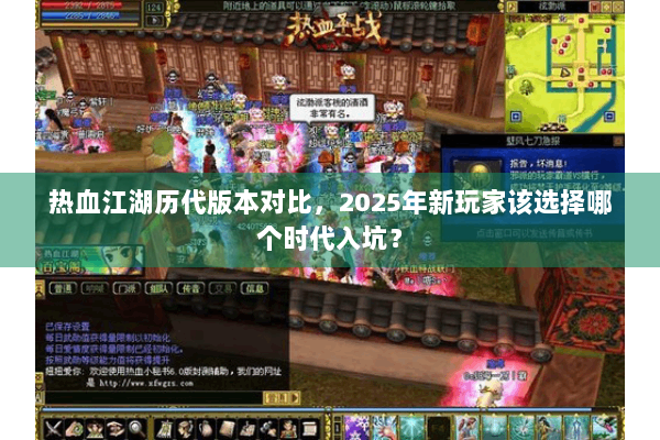 热血江湖历代版本对比,2025年新玩家该选择哪个时代入坑? 热血江湖历代版本对比,2025年新玩家该选择哪个时代入坑?