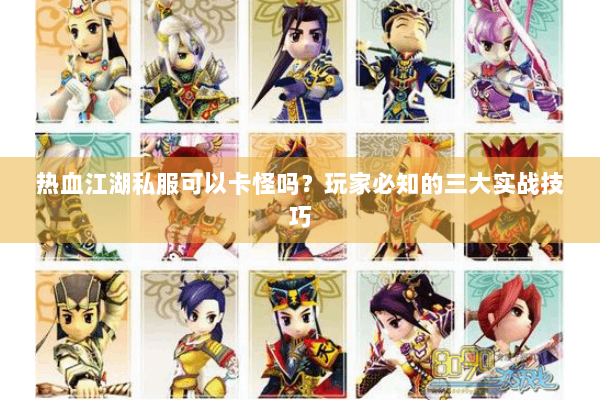 热血江湖私服可以卡怪吗？玩家必知的三大实战技巧