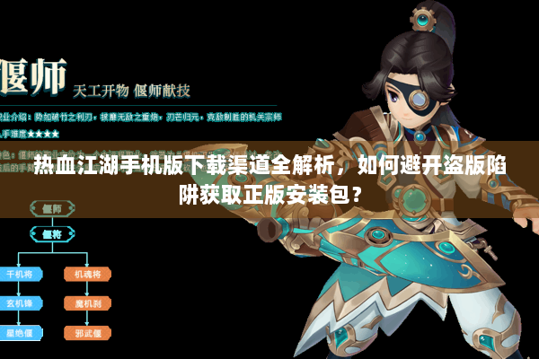 热血江湖手机版下载渠道全解析,如何避开盗版陷阱获取正版安装包? 热血江湖手机版下载渠道全解析,如何避开盗版陷阱获取正版安装包?