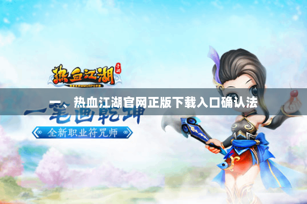 一、热血江湖官网正版下载入口确认法 一、热血江湖官网正版下载入口确认法