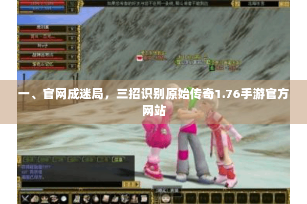 一、官网成迷局,三招识别原始传奇1.76手游官方网站 一、官网成迷局,三招识别原始传奇1.76手游官方网站