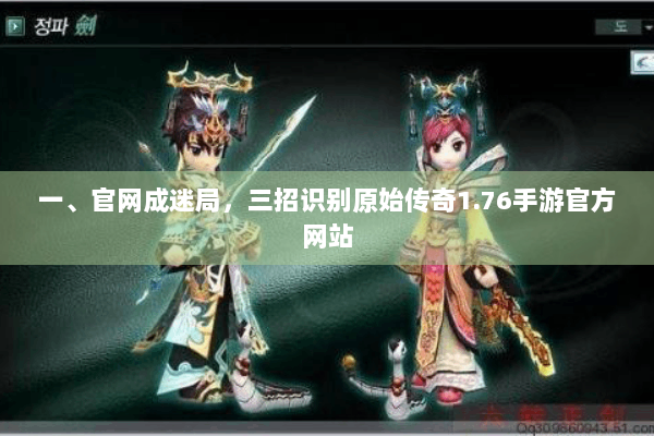 一、官网成迷局,三招识别原始传奇1.76手游官方网站 一、官网成迷局,三招识别原始传奇1.76手游官方网站