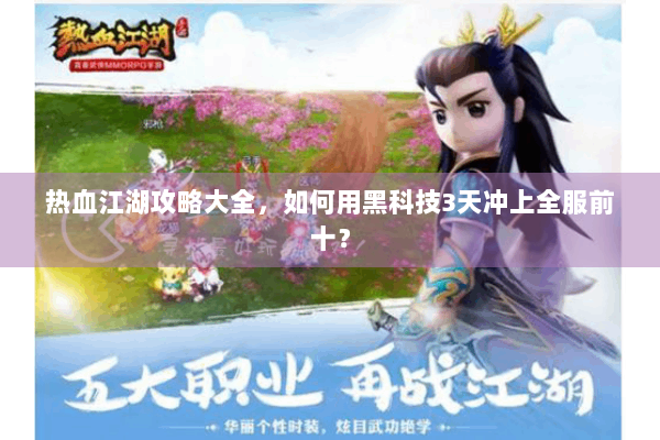 热血江湖攻略大全,如何用黑科技3天冲上全服前十? 热血江湖攻略大全,如何用黑科技3天冲上全服前十?