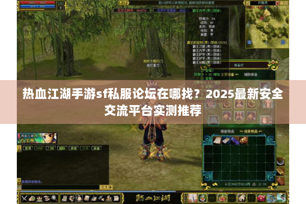 热血江湖手游sf私服论坛在哪找？2025最新安全交流平台实测推荐