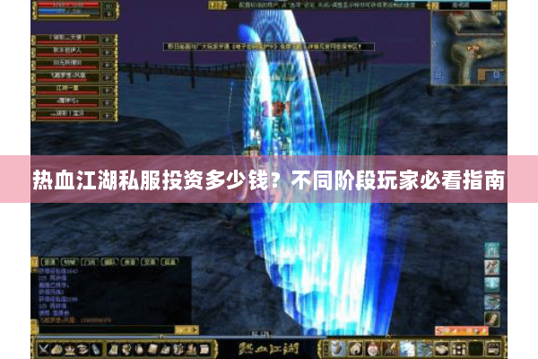 热血江湖私服投资多少钱？不同阶段玩家必看指南