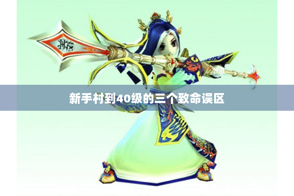 新手村到40级的三个致命误区 新手村到40级的三个致命误区