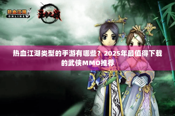 热血江湖类型的手游有哪些？2025年最值得下载的武侠MMO推荐