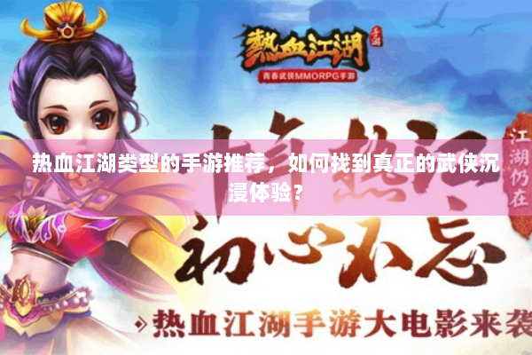 热血江湖类型的手游推荐,如何找到真正的武侠沉浸体验? 热血江湖类型的手游推荐,如何找到真正的武侠沉浸体验?