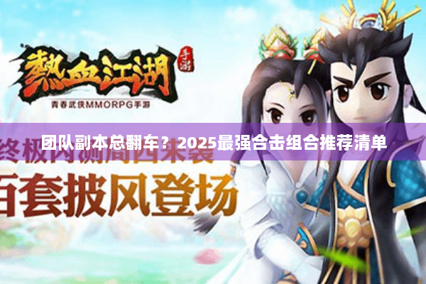 团队副本总翻车？2025最强合击组合推荐清单