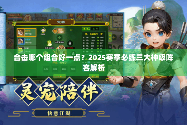 合击哪个组合好一点?2025赛季必练三大神级阵容解析 合击哪个组合好一点?2025赛季必练三大神级阵容解析