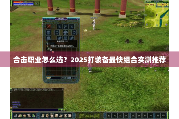 合击职业怎么选?2025打装备最快组合实测推荐 合击职业怎么选?2025打装备最快组合实测推荐
