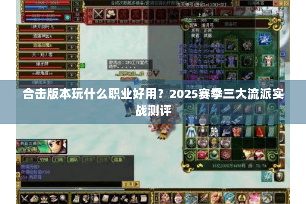 合击版本玩什么职业好用?2025赛季三大流派实战测评 合击版本玩什么职业好用?2025赛季三大流派实战测评
