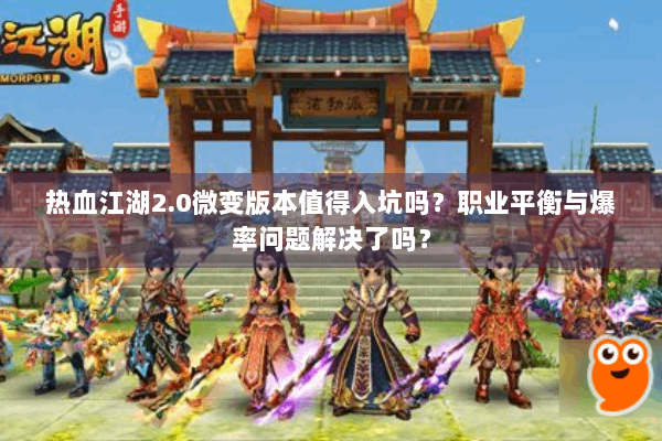 热血江湖2.0微变版本值得入坑吗?职业平衡与爆率问题解决了吗? 热血江湖2.0微变版本值得入坑吗?职业平衡与爆率问题解决了吗?