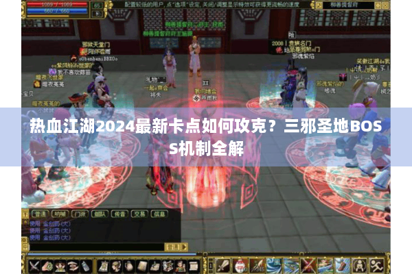 热血江湖2024最新卡点如何攻克?三邪圣地BOSS机制全解 热血江湖2024最新卡点如何攻克?三邪圣地BOSS机制全解