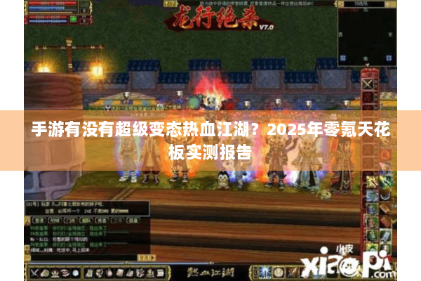 手游有没有超级变态热血江湖?2025年零氪天花板实测报告 手游有没有超级变态热血江湖?2025年零氪天花板实测报告