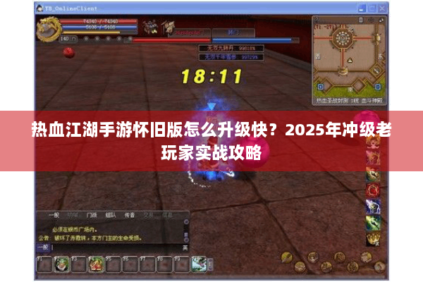热血江湖手游怀旧版怎么升级快？2025年冲级老玩家实战攻略