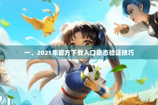 一、2025年官方下载入口动态验证技巧 一、2025年官方下载入口动态验证技巧