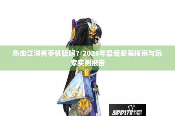 热血江湖有手机版吗?2025年最新安装指南与玩家实测报告 热血江湖有手机版吗?2025年最新安装指南与玩家实测报告
