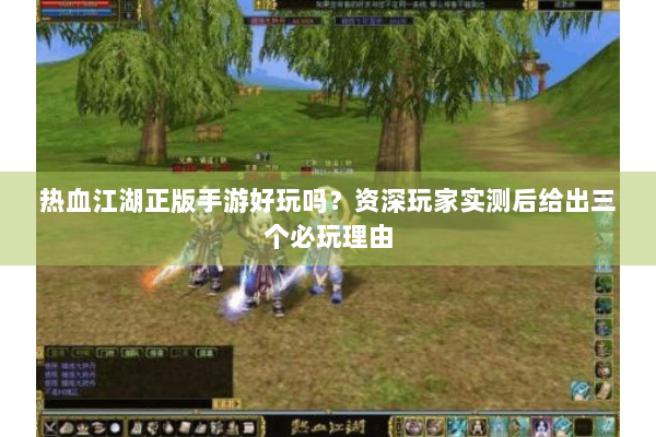 热血江湖正版手游好玩吗？资深玩家实测后给出三个必玩理由