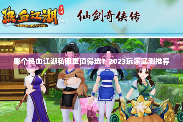 哪个热血江湖私服更值得选?2023玩家实测推荐 哪个热血江湖私服更值得选?2023玩家实测推荐