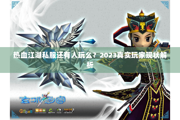 热血江湖私服还有人玩么?2023真实玩家现状解析 热血江湖私服还有人玩么?2023真实玩家现状解析
