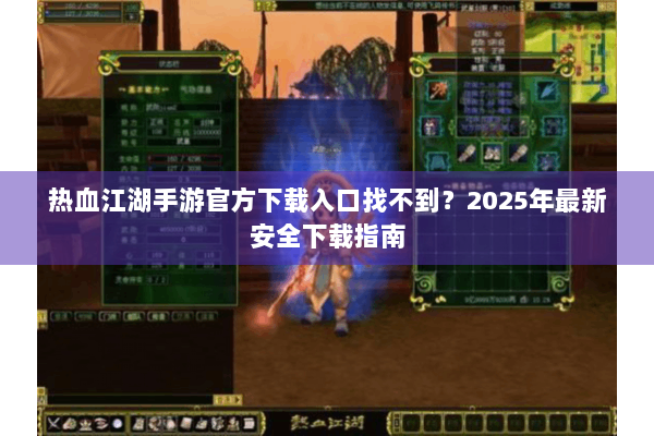 热血江湖手游官方下载入口找不到?2025年最新安全下载指南 热血江湖手游官方下载入口找不到?2025年最新安全下载指南