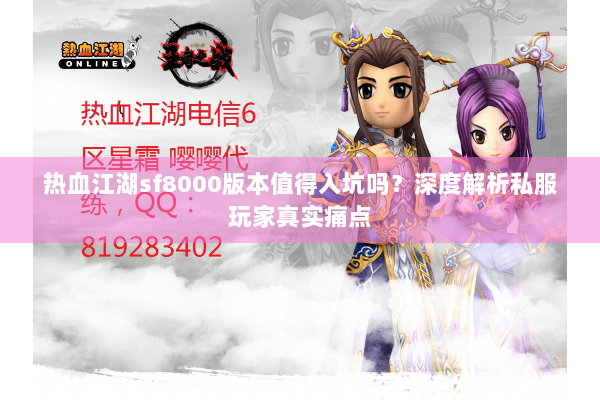 热血江湖sf8000版本值得入坑吗?深度解析私服玩家真实痛点 热血江湖sf8000版本值得入坑吗?深度解析私服玩家真实痛点