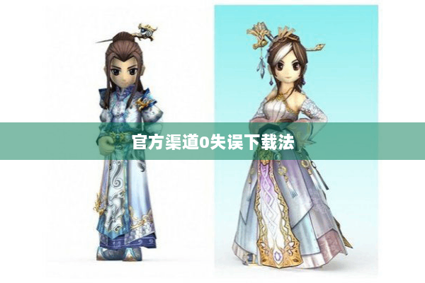 官方渠道0失误下载法 官方渠道0失误下载法