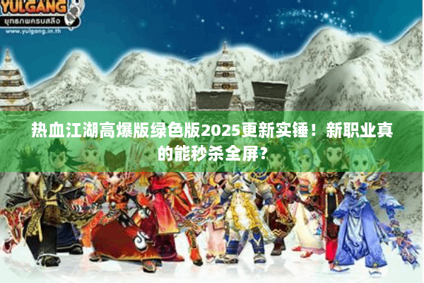 热血江湖高爆版绿色版2025更新实锤！新职业真的能秒杀全屏？