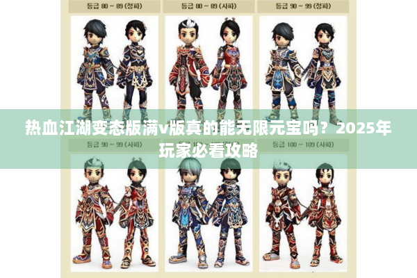 热血江湖变态版满v版真的能无限元宝吗？2025年玩家必看攻略