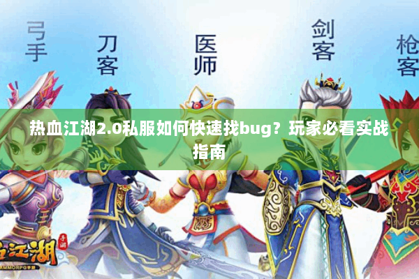 热血江湖2.0私服如何快速找bug？玩家必看实战指南