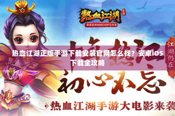 热血江湖正版手游下载安装官网怎么找？安卓iOS下载全攻略