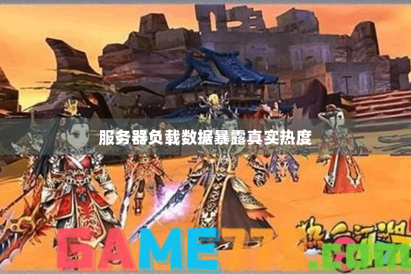 服务器负载数据暴露真实热度 服务器负载数据暴露真实热度