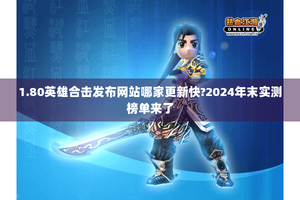 1.80英雄合击发布网站哪家更新快?2024年末实测榜单来了 1.80英雄合击发布网站哪家更新快?2024年末实测榜单来了