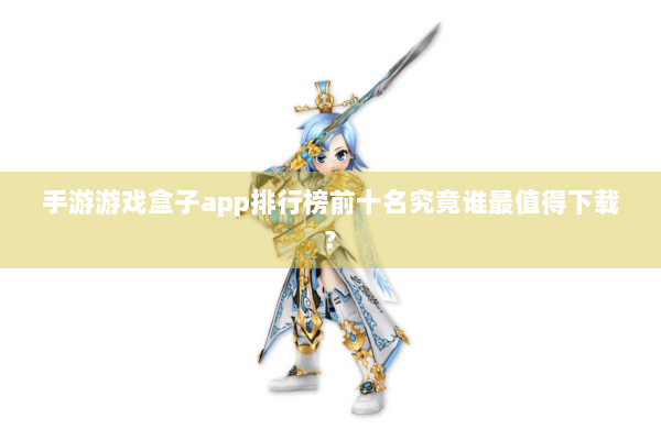 手游游戏盒子app排行榜前十名究竟谁最值得下载?