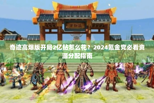 奇迹高爆版开局2亿钻怎么花？2024氪金党必看资源分配指南