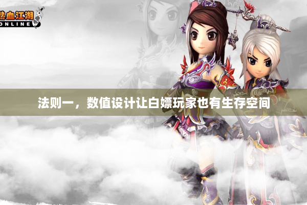 法则一,数值设计让白嫖玩家也有生存空间 法则一,数值设计让白嫖玩家也有生存空间