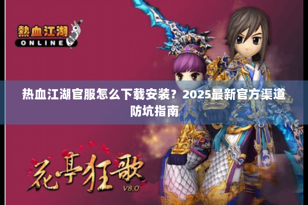 热血江湖官服怎么下载安装？2025最新官方渠道防坑指南