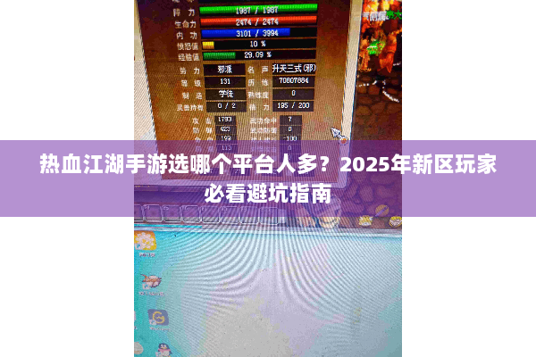 热血江湖手游选哪个平台人多?2025年新区玩家必看避坑指南 热血江湖手游选哪个平台人多?2025年新区玩家必看避坑指南