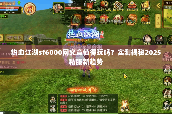 热血江湖sf6000网究竟值得玩吗?实测揭秘2025私服新趋势 热血江湖sf6000网究竟值得玩吗?实测揭秘2025私服新趋势