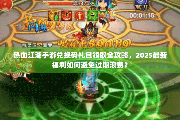 热血江湖手游兑换码礼包领取全攻略，2025最新福利如何避免过期浪费？