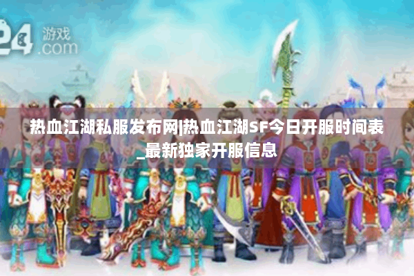热血江湖私服发布网|热血江湖SF今日开服时间表_最新独家开服信息 热血江湖私服发布网|热血江湖SF今日开服时间表_最新独家开服信息