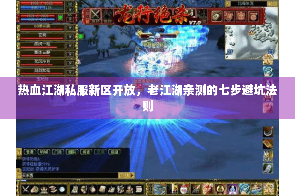 热血江湖私服新区开放,老江湖亲测的七步避坑法则 热血江湖私服新区开放,老江湖亲测的七步避坑法则