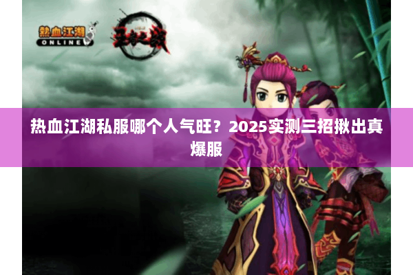 热血江湖私服哪个人气旺？2025实测三招揪出真爆服