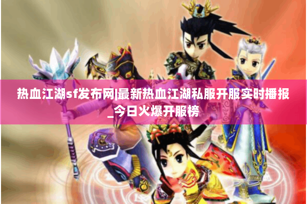 热血江湖sf发布网|最新热血江湖私服开服实时播报_今日火爆开服榜