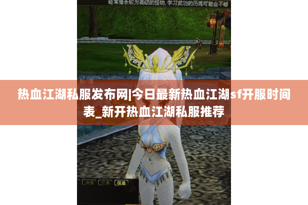 热血江湖私服发布网|今日最新热血江湖sf开服时间表_新开热血江湖私服推荐 热血江湖私服发布网|今日最新热血江湖sf开服时间表_新开热血江湖私服推荐
