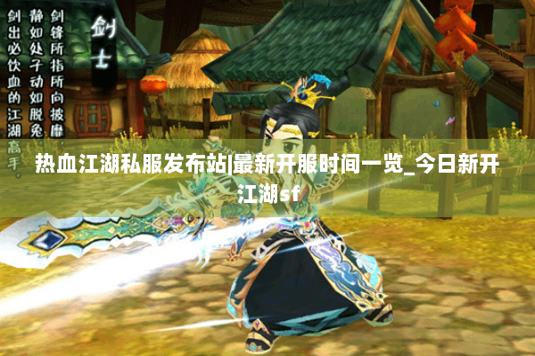 热血江湖私服发布站|最新开服时间一览_今日新开江湖sf 热血江湖私服发布站|最新开服时间一览_今日新开江湖sf