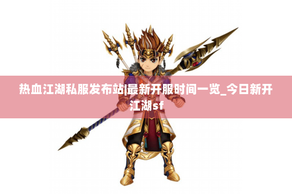热血江湖私服发布站|最新开服时间一览_今日新开江湖sf 热血江湖私服发布站|最新开服时间一览_今日新开江湖sf