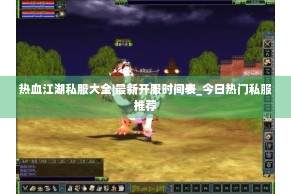 热血江湖私服大全|最新开服时间表_今日热门私服推荐 热血江湖私服大全|最新开服时间表_今日热门私服推荐